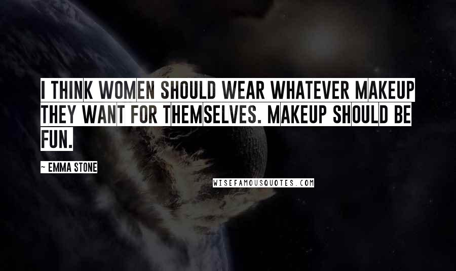 Emma Stone Quotes: I think women should wear whatever makeup they want for themselves. Makeup should be fun.