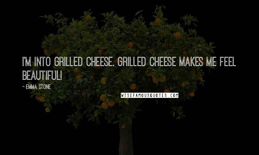 Emma Stone Quotes: I'm into grilled cheese. Grilled cheese makes me feel beautiful!