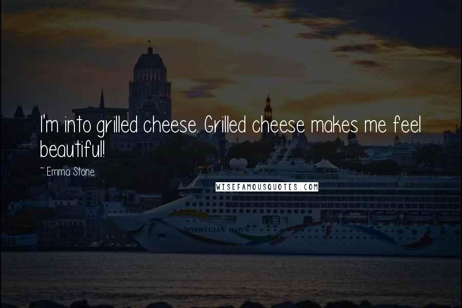 Emma Stone Quotes: I'm into grilled cheese. Grilled cheese makes me feel beautiful!