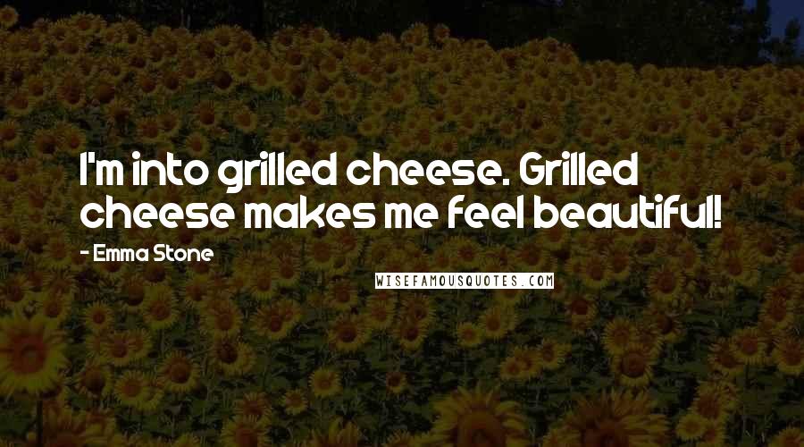 Emma Stone Quotes: I'm into grilled cheese. Grilled cheese makes me feel beautiful!