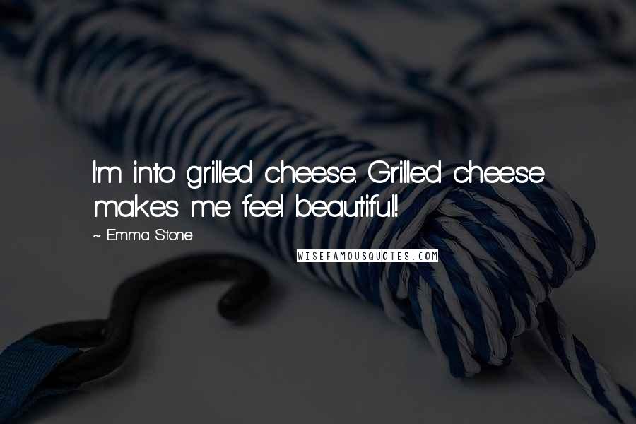 Emma Stone Quotes: I'm into grilled cheese. Grilled cheese makes me feel beautiful!