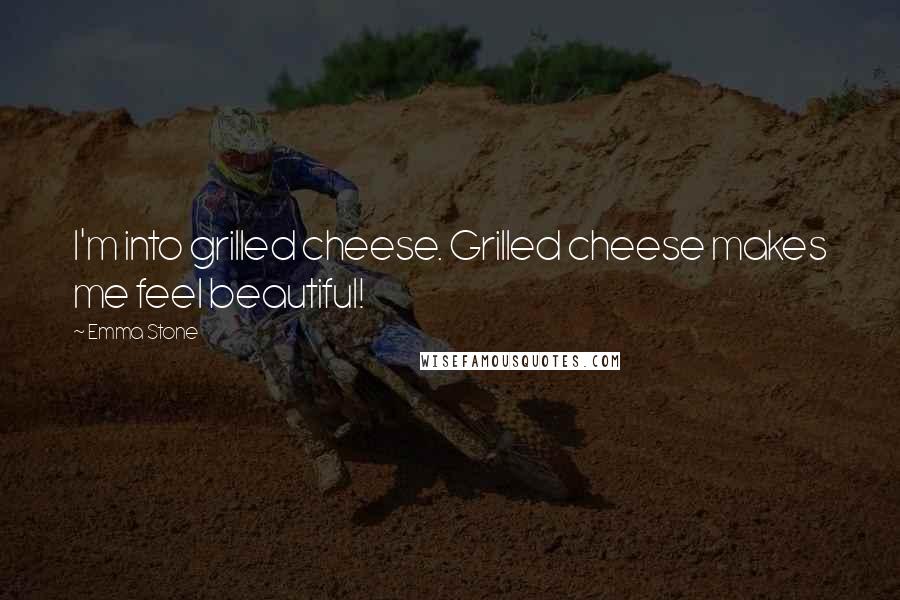 Emma Stone Quotes: I'm into grilled cheese. Grilled cheese makes me feel beautiful!