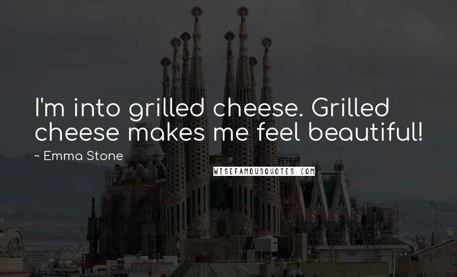 Emma Stone Quotes: I'm into grilled cheese. Grilled cheese makes me feel beautiful!
