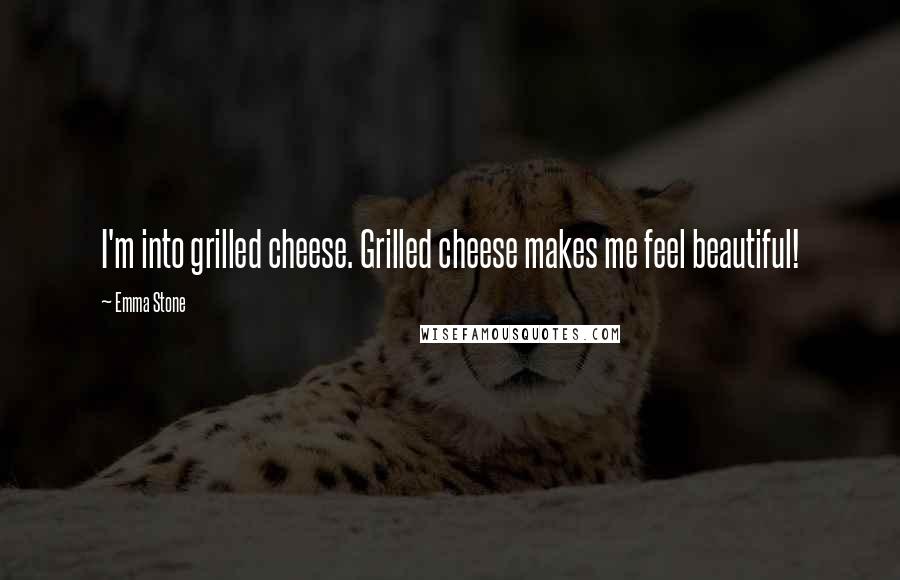 Emma Stone Quotes: I'm into grilled cheese. Grilled cheese makes me feel beautiful!