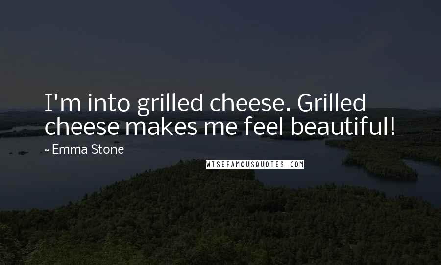 Emma Stone Quotes: I'm into grilled cheese. Grilled cheese makes me feel beautiful!