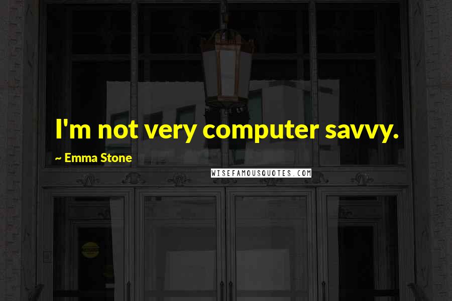 Emma Stone Quotes: I'm not very computer savvy.