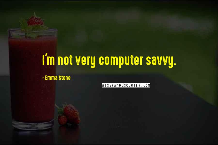 Emma Stone Quotes: I'm not very computer savvy.