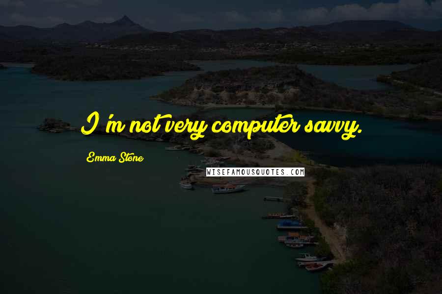 Emma Stone Quotes: I'm not very computer savvy.