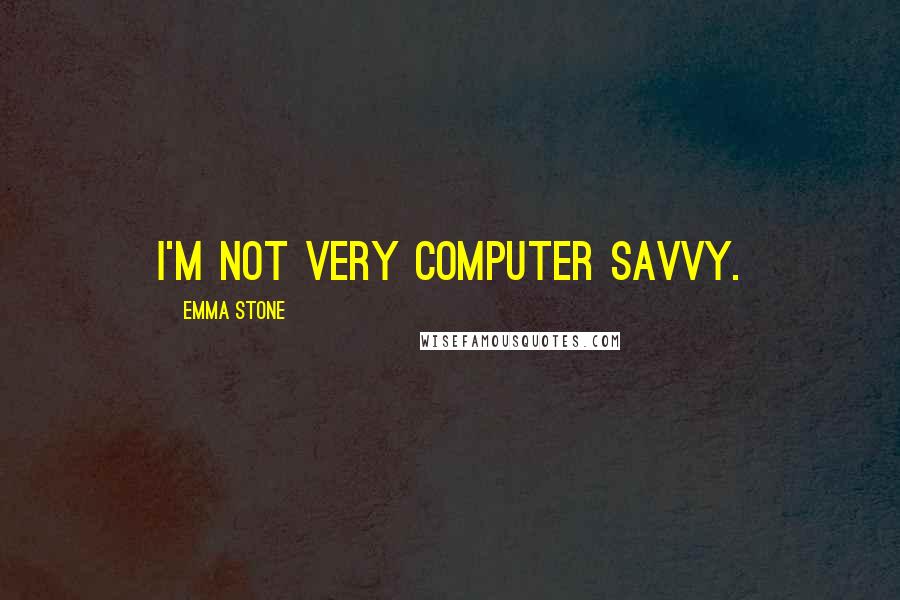 Emma Stone Quotes: I'm not very computer savvy.