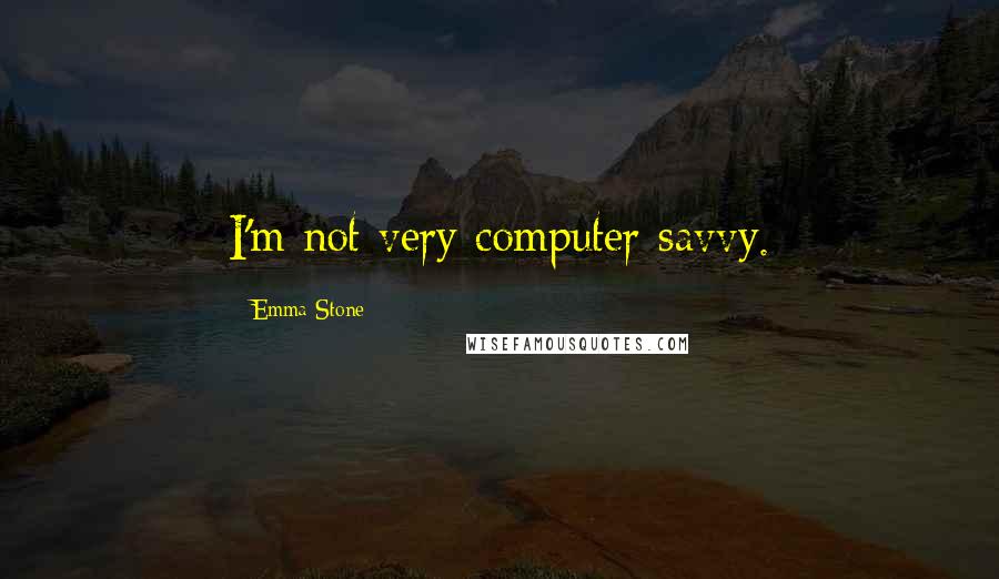 Emma Stone Quotes: I'm not very computer savvy.
