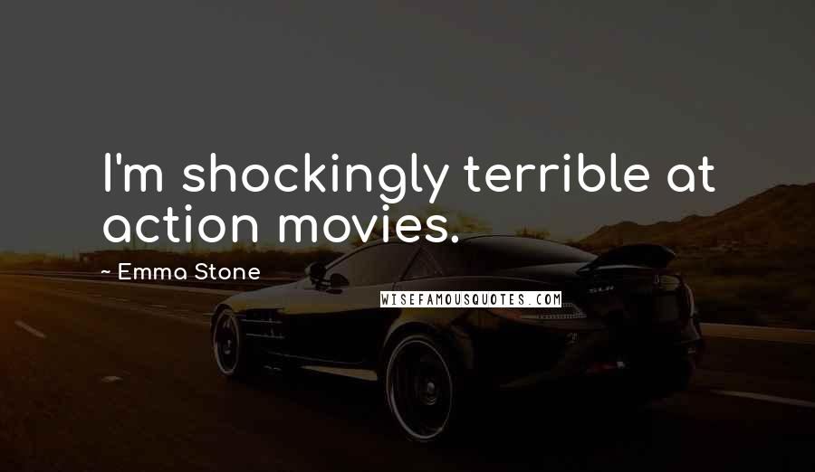 Emma Stone Quotes: I'm shockingly terrible at action movies.