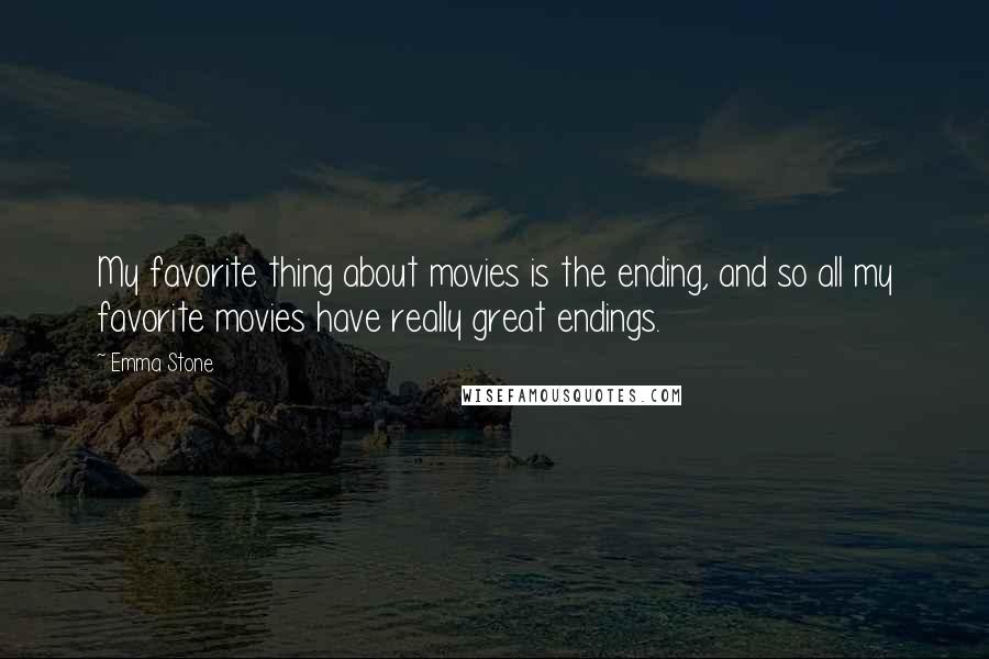 Emma Stone Quotes: My favorite thing about movies is the ending, and so all my favorite movies have really great endings.