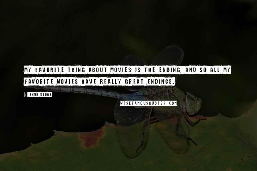 Emma Stone Quotes: My favorite thing about movies is the ending, and so all my favorite movies have really great endings.