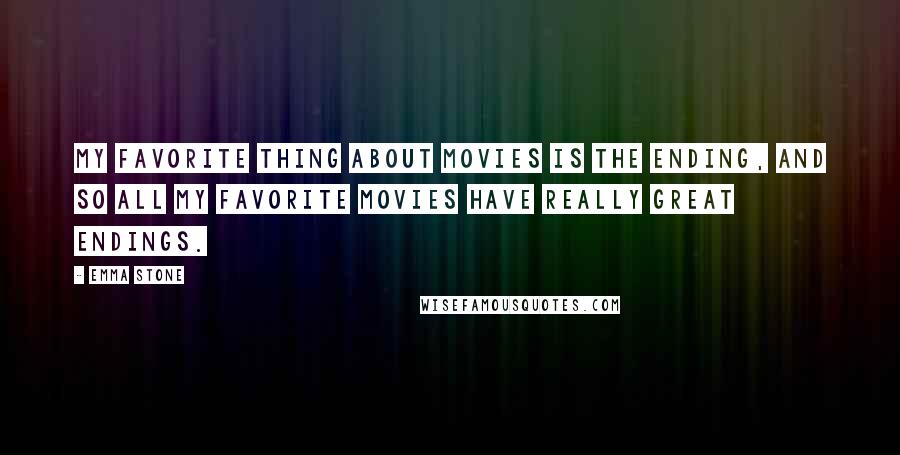 Emma Stone Quotes: My favorite thing about movies is the ending, and so all my favorite movies have really great endings.