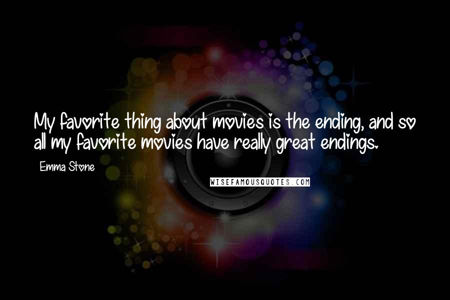 Emma Stone Quotes: My favorite thing about movies is the ending, and so all my favorite movies have really great endings.