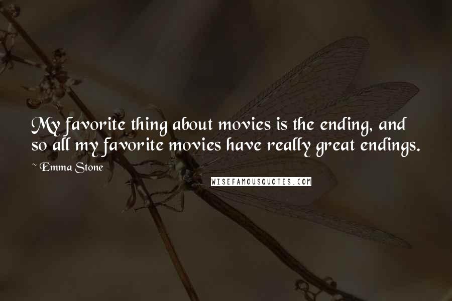 Emma Stone Quotes: My favorite thing about movies is the ending, and so all my favorite movies have really great endings.