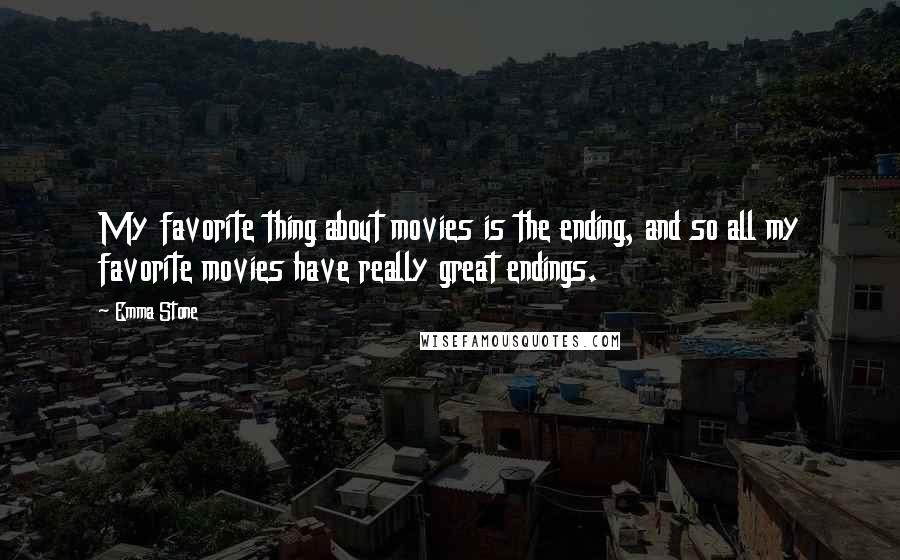 Emma Stone Quotes: My favorite thing about movies is the ending, and so all my favorite movies have really great endings.