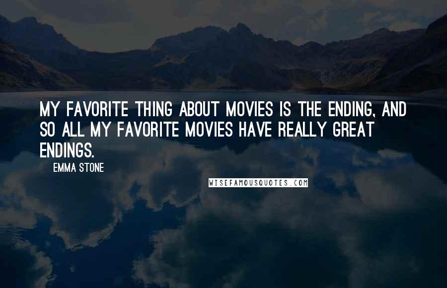 Emma Stone Quotes: My favorite thing about movies is the ending, and so all my favorite movies have really great endings.