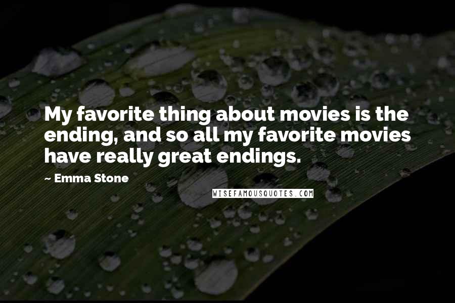 Emma Stone Quotes: My favorite thing about movies is the ending, and so all my favorite movies have really great endings.