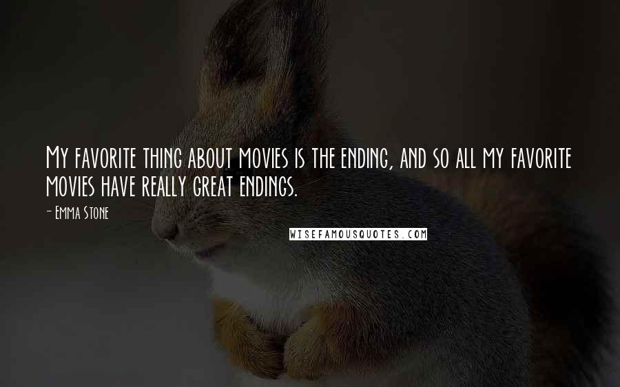 Emma Stone Quotes: My favorite thing about movies is the ending, and so all my favorite movies have really great endings.