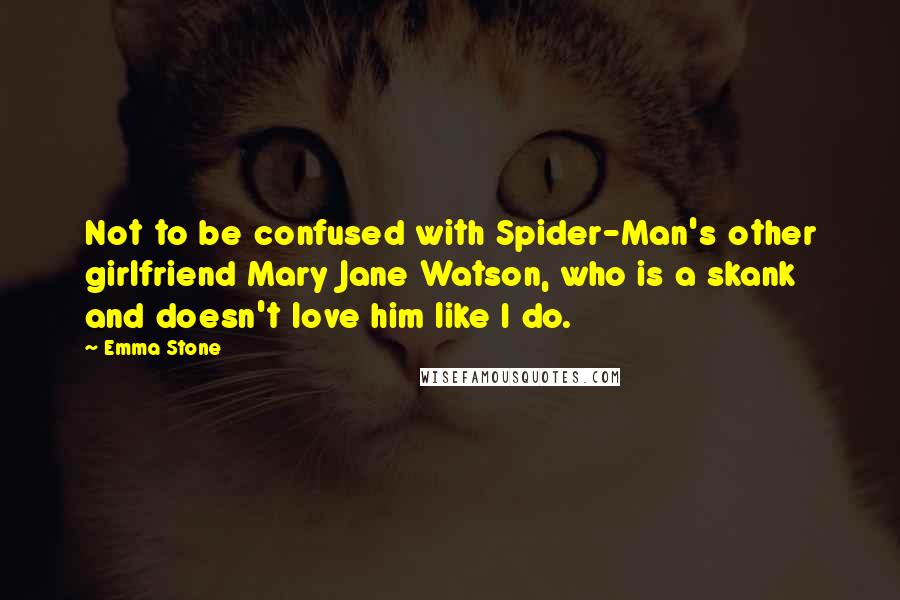 Emma Stone Quotes: Not to be confused with Spider-Man's other girlfriend Mary Jane Watson, who is a skank and doesn't love him like I do.