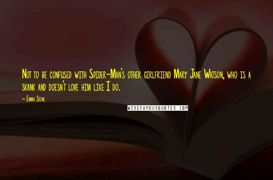 Emma Stone Quotes: Not to be confused with Spider-Man's other girlfriend Mary Jane Watson, who is a skank and doesn't love him like I do.