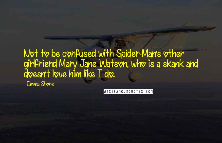 Emma Stone Quotes: Not to be confused with Spider-Man's other girlfriend Mary Jane Watson, who is a skank and doesn't love him like I do.