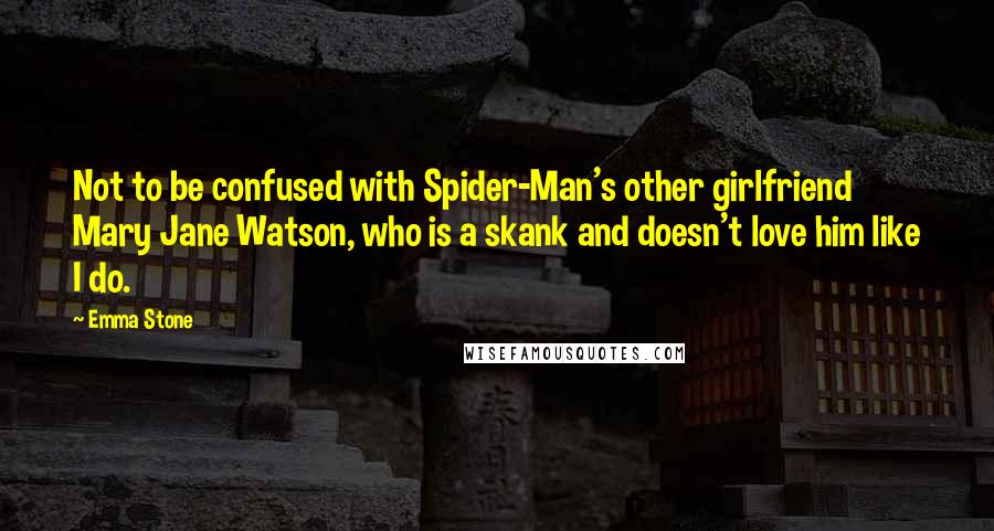 Emma Stone Quotes: Not to be confused with Spider-Man's other girlfriend Mary Jane Watson, who is a skank and doesn't love him like I do.