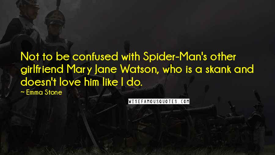 Emma Stone Quotes: Not to be confused with Spider-Man's other girlfriend Mary Jane Watson, who is a skank and doesn't love him like I do.