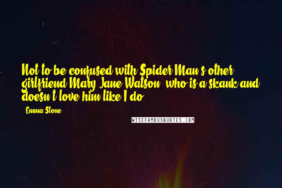 Emma Stone Quotes: Not to be confused with Spider-Man's other girlfriend Mary Jane Watson, who is a skank and doesn't love him like I do.