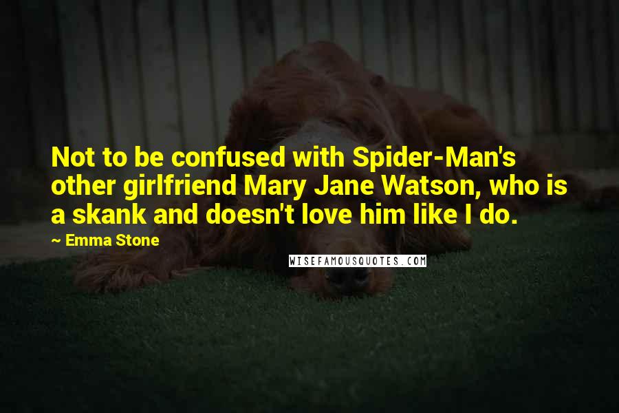 Emma Stone Quotes: Not to be confused with Spider-Man's other girlfriend Mary Jane Watson, who is a skank and doesn't love him like I do.