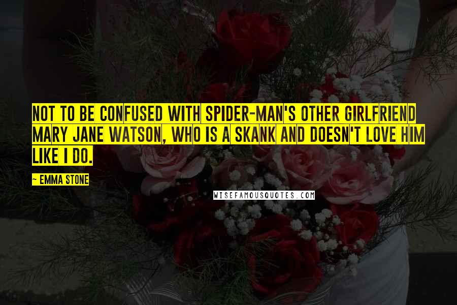 Emma Stone Quotes: Not to be confused with Spider-Man's other girlfriend Mary Jane Watson, who is a skank and doesn't love him like I do.