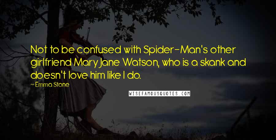 Emma Stone Quotes: Not to be confused with Spider-Man's other girlfriend Mary Jane Watson, who is a skank and doesn't love him like I do.