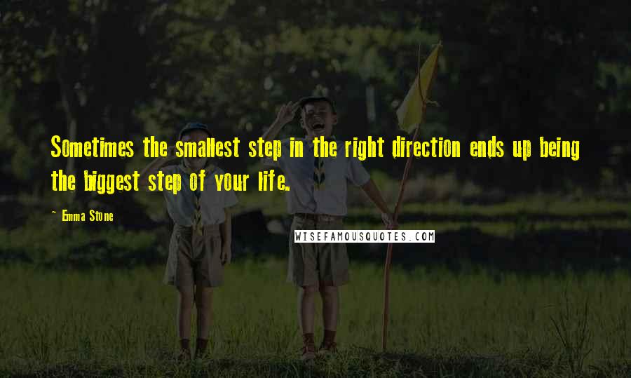 Emma Stone Quotes: Sometimes the smallest step in the right direction ends up being the biggest step of your life.