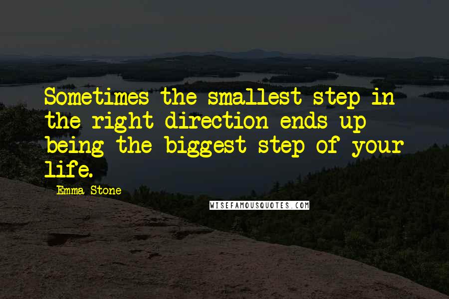 Emma Stone Quotes: Sometimes the smallest step in the right direction ends up being the biggest step of your life.