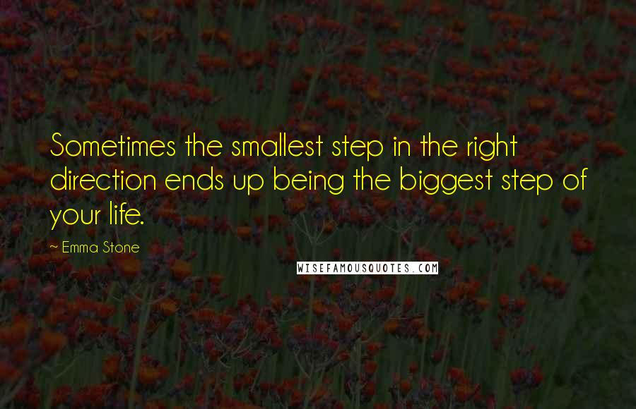 Emma Stone Quotes: Sometimes the smallest step in the right direction ends up being the biggest step of your life.