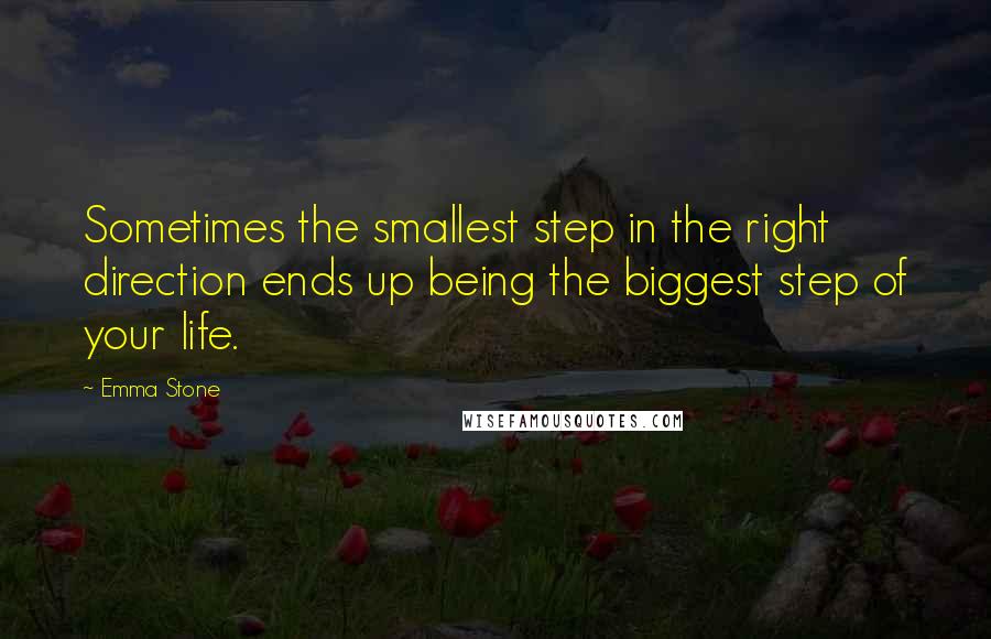 Emma Stone Quotes: Sometimes the smallest step in the right direction ends up being the biggest step of your life.