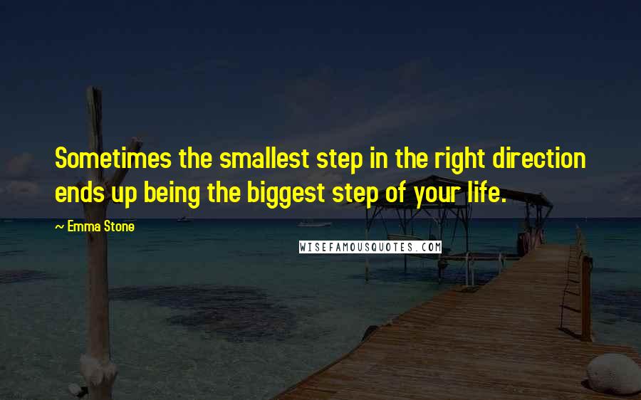 Emma Stone Quotes: Sometimes the smallest step in the right direction ends up being the biggest step of your life.