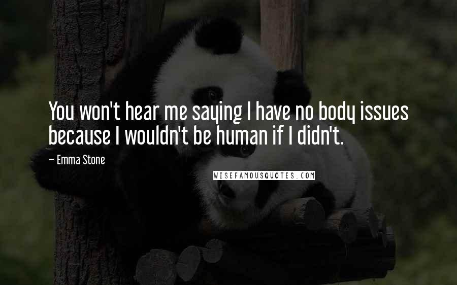 Emma Stone Quotes: You won't hear me saying I have no body issues because I wouldn't be human if I didn't.