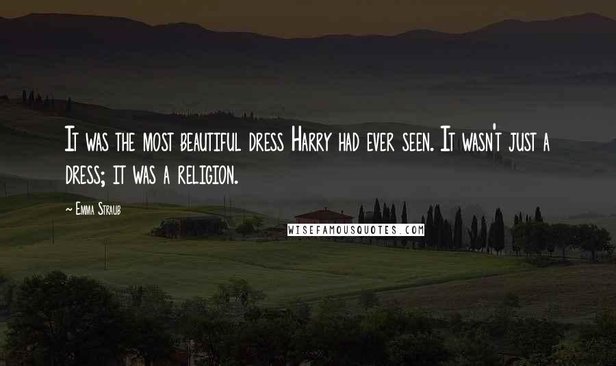 Emma Straub Quotes: It was the most beautiful dress Harry had ever seen. It wasn't just a dress; it was a religion.