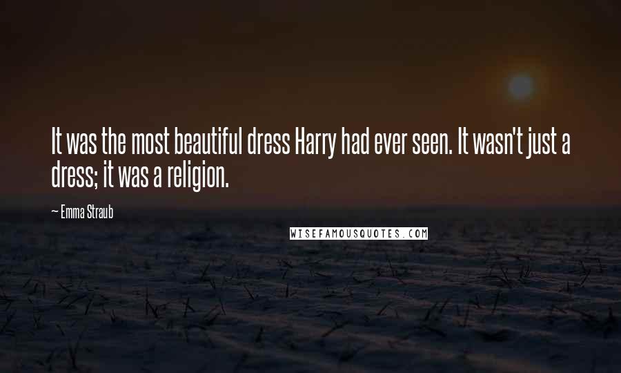 Emma Straub Quotes: It was the most beautiful dress Harry had ever seen. It wasn't just a dress; it was a religion.