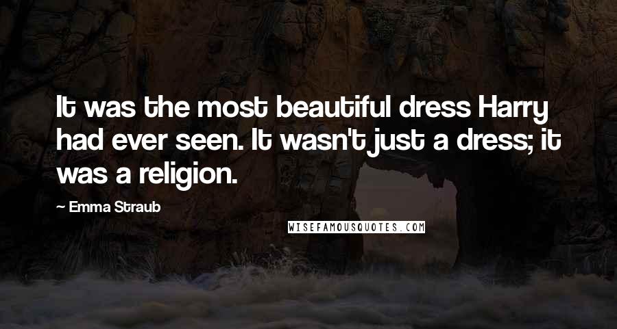 Emma Straub Quotes: It was the most beautiful dress Harry had ever seen. It wasn't just a dress; it was a religion.