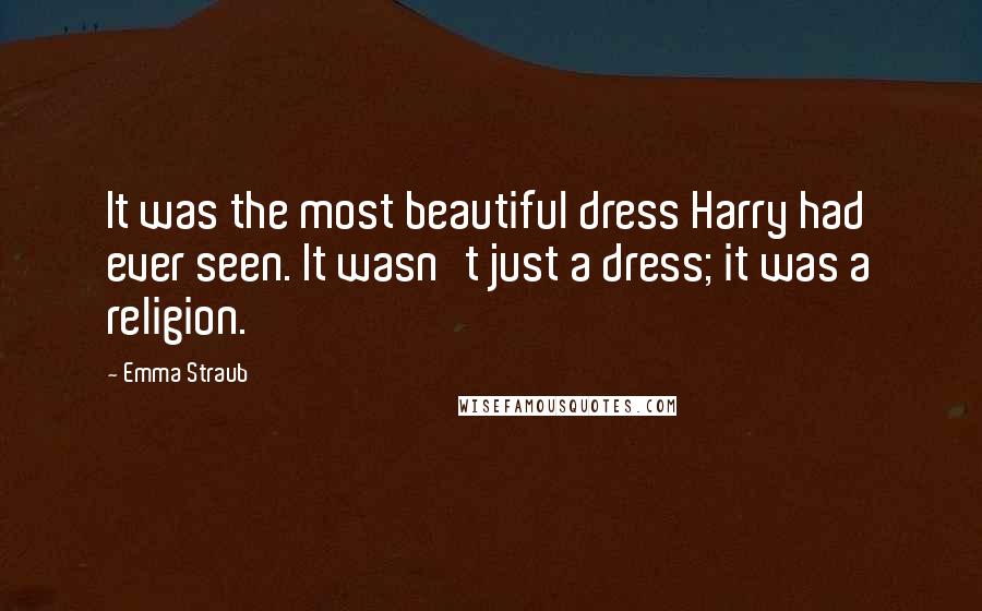 Emma Straub Quotes: It was the most beautiful dress Harry had ever seen. It wasn't just a dress; it was a religion.