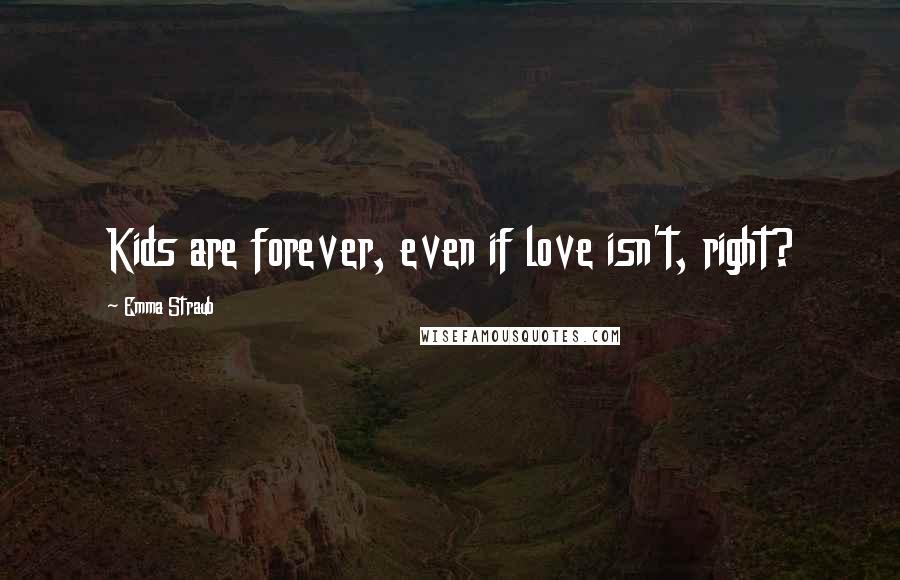 Emma Straub Quotes: Kids are forever, even if love isn't, right?