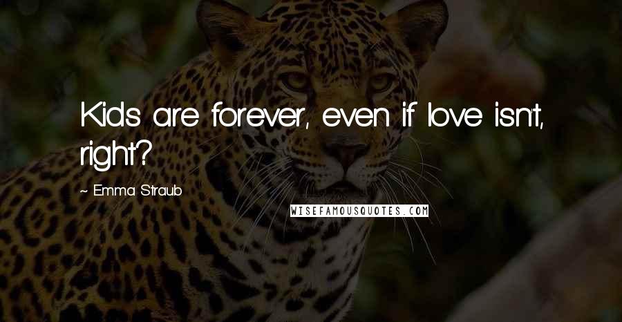 Emma Straub Quotes: Kids are forever, even if love isn't, right?