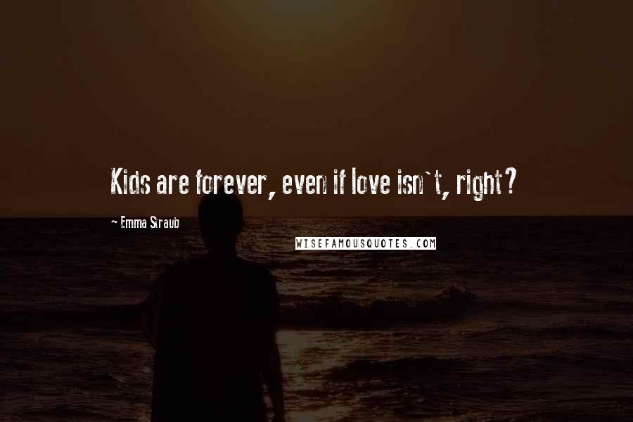 Emma Straub Quotes: Kids are forever, even if love isn't, right?