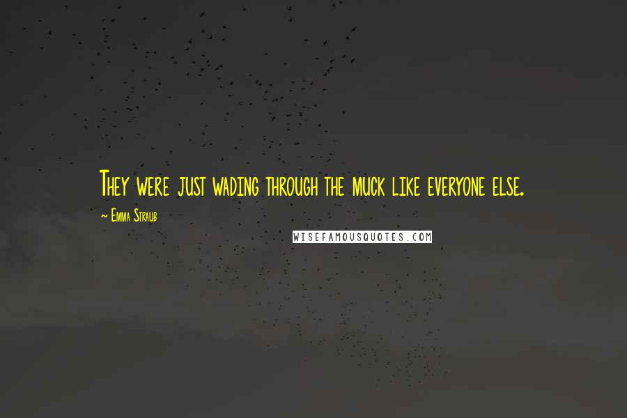 Emma Straub Quotes: They were just wading through the muck like everyone else.