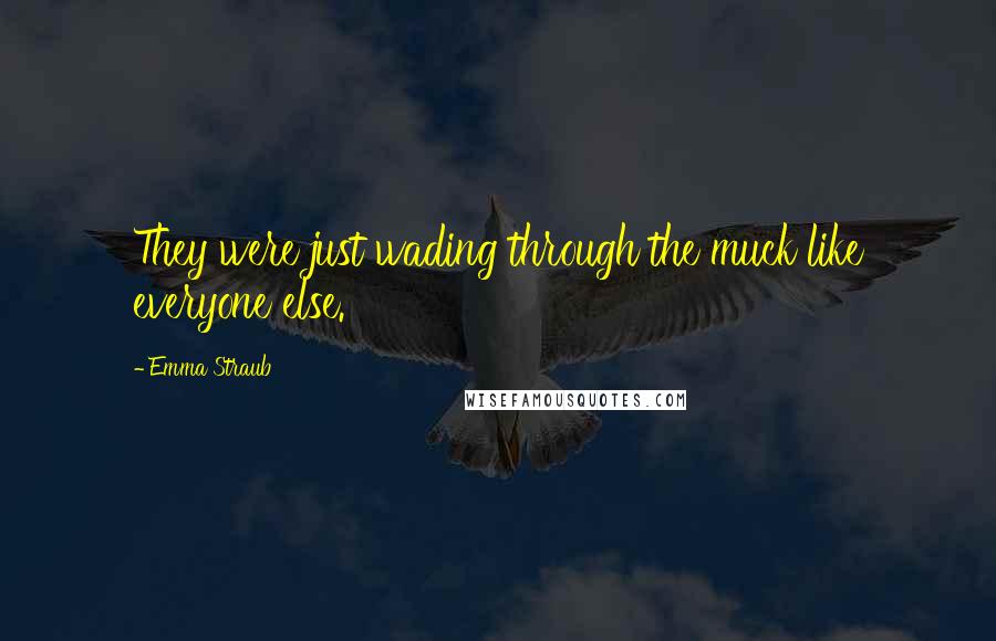Emma Straub Quotes: They were just wading through the muck like everyone else.