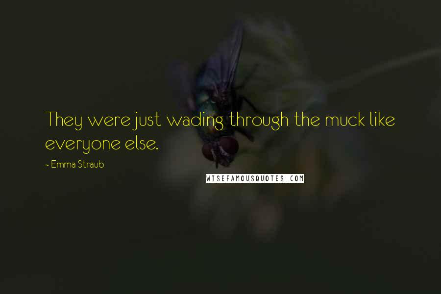 Emma Straub Quotes: They were just wading through the muck like everyone else.