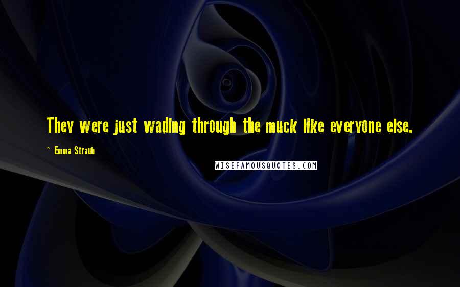 Emma Straub Quotes: They were just wading through the muck like everyone else.